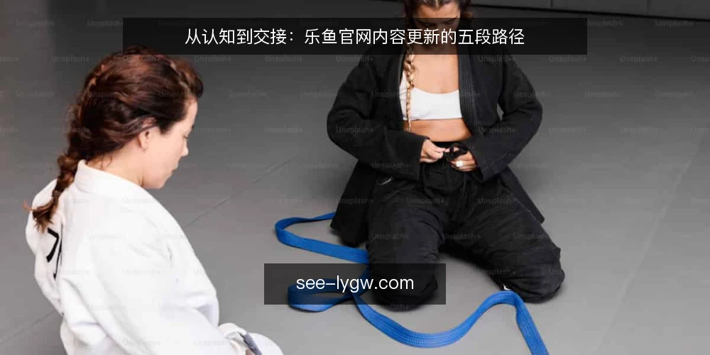 从认知到交接:乐鱼官网内容更新的五段路径 — 准备阶段:明确内容更新的目标与边界 配图